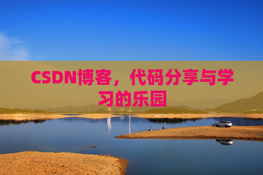 CSDN博客,代码分享与学习的乐园